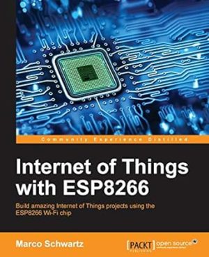 Internet of Things with ESP8266: Build amazing Internet of Things projects using the ESP8266 Wi-Fi chip