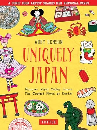 Uniquely Japan: A Comic Book Artist's Personal Faves - Discover the things that make Japan the Coolest Place on Earth!