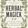 The Green Witch's Guide to Herbal Magick: A Handbook of Green Hearthcraft and Plant-Based Spellcraft