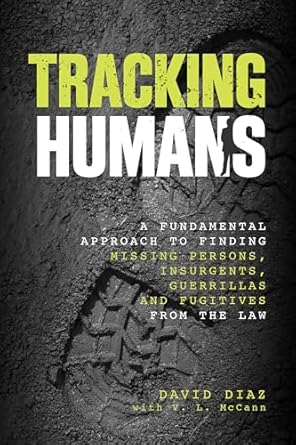 Tracking Humans: A Fundamental Approach To Finding Missing Persons, Insurgents, Guerrillas, And Fugitives From The Law