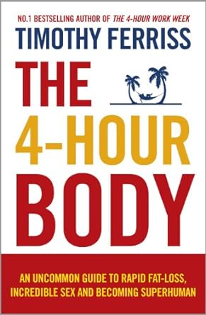 The 4-Hour Body: An Uncommon Guide to Rapid Fat-loss, Incredible Sex and Becoming Superhuman