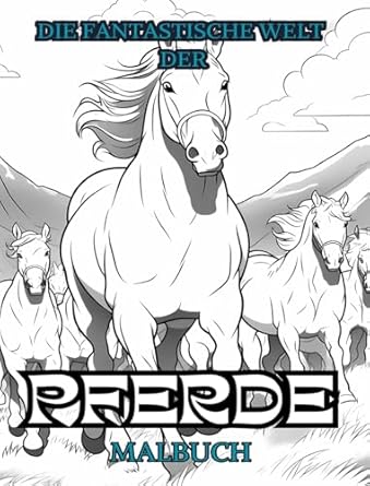 DIE FANTASTISCHE WELT DER PFERDE Malbuch: Entspannen Sie sich und finden Sie Ihr wahres Gesicht