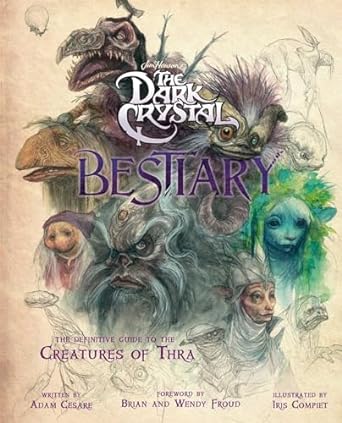 The Dark Crystal Bestiary: The Definitive Guide to the Creatures of Thra (the Dark Crystal: Age of Resistance, the Dark Crystal Book, Fantasy Art Book)