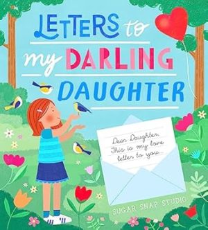 Letters to My Darling Daughter: Dear daughter, this is my love letter to you...