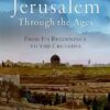Jerusalem through the Ages From Its Beginnings to the Crusades