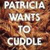 Patricia Wants to Cuddle