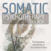Somatic Psychotherapy Toolbox: 125 Worksheets and Exercises to Treat Trauma & Stress