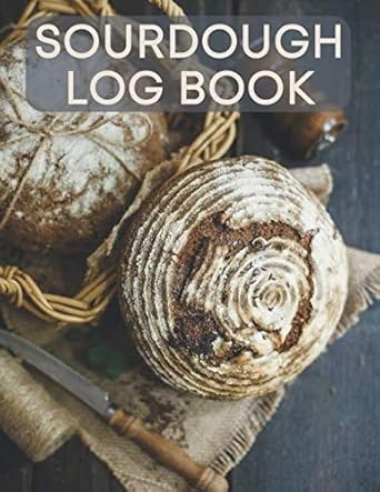 Sourdough Log Book: Sourdough Loaf Recipe Notebook for Artisan Bakers (Sourdough Bread Baking Supplies)