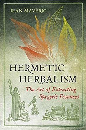 Hermetic Herbalism: The Art of Extracting Spagyric Essences