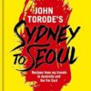 John Torode's Sydney to Seoul: Recipes from my travels in Australia and the Far East
