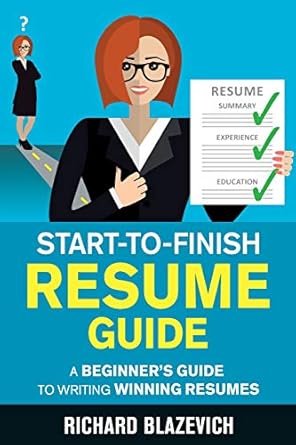 Start-to-Finish Resume Guide: A Beginner's Guide to Writing Winning Resumes