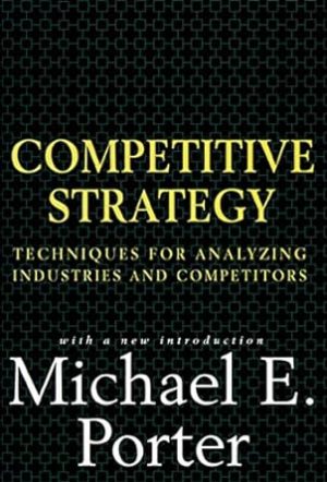Competitive Strategy: Techniques for Analyzing Industries and Competitors