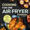 Cooking For One: Air Fryer Cookbook For Beginners: Health & Time-Saving Recipes with a comprehensive Air Fryer Cheat Sheet