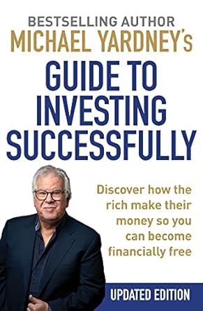 Michael Yardney's Guide to Investing Successfully: Discover how the rich make their money so you can become financially free