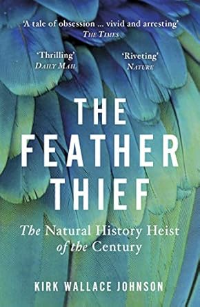 The Feather Thief: Beauty, Obsession, and the Natural History Heist of the Century