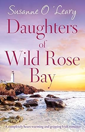 Daughters of Wild Rose Bay: A completely heart-warming and gripping Irish romance: 4