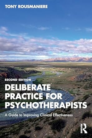 Deliberate Practice for Psychotherapists: A Guide to Improving Clinical Effectiveness