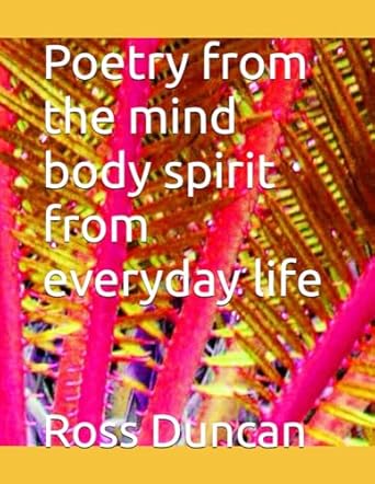 Poetry from the mind body spirit from everyday life
