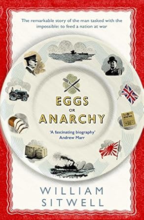Eggs or Anarchy: The remarkable story of the man tasked with the impossible: to feed a nation at war