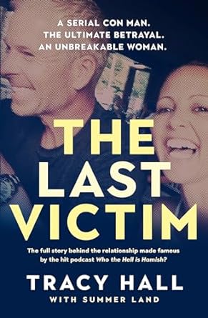 The Last Victim: A serial con man. The ultimate betrayal. An unbreakable woman. The full story behind the relationship made famous by the hit podcast Who the Hell is Hamish?