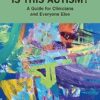 Is This Autism?: A Guide for Clinicians and Everyone Else