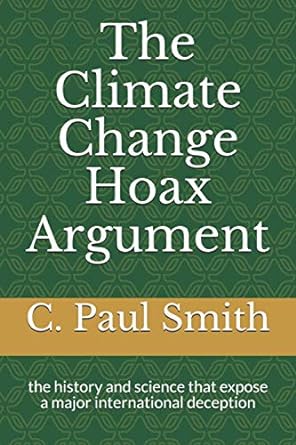 The Climate Change Hoax Argument: the history and science that expose a major international deception