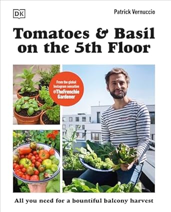 Tomatoes and Basil on the 5th Floor (The Frenchie Gardener): All You Need for a Bountiful Balcony Harvest