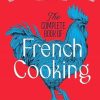 The Complete Book of French Cooking: Classic Recipes and Techniques