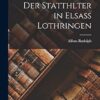 Der Statthlter in Elsass Lothringen