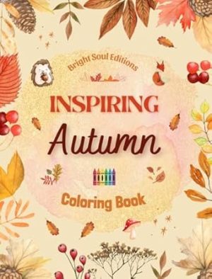 Inspiring Autumn | Coloring Book | Stunning Autumn Elements Intertwined in Gorgeous Creative Patterns: The Ultimate Tool to Have the Most Enjoyable and Relaxing Autumn of your Life