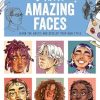 Drawing Amazing Faces: Learn the Basics and Develop Your Own Style