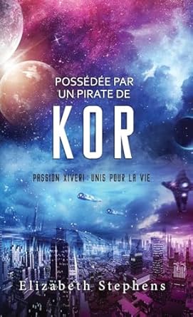 Possédée par un Pirate de Kor: Passion Xiveri, T5 (Passion Xiveri : Unis Pour La Vie) (French Edition)