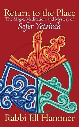 Return to the Place: The Magic, Meditation, and Mystery of Sefer Yetzirah