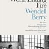 The World-Ending Fire: The Essential Wendell Berry