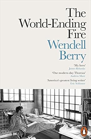 The World-Ending Fire: The Essential Wendell Berry