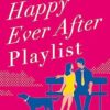 The Happy Ever After Playlist: 'Full of fierce humour and fiercer heart' Casey McQuiston, New York Times bestselling author of Red, White & Royal Blue