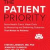 The Patient Priority: Solve Health Care's Value Crisis by Measuring and Delivering Outcomes That Matter to Patients