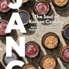 Jang: The Soul of Korean Cooking (More than 60 Recipes Featuring Gochujang, Doenjang, and Ganjang)