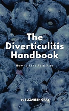 The Diverticulitis Handbook: How to Live Pain Free: Foods to Eat & Avoid, 3 Phase Diet Guide, 21 Recipe Cookbook, Index of Causes & Symptoms