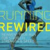 Running Rewired: Reinvent Your Run for Stability, Strength, and Speed
