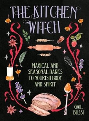 The Kitchen Witch: Magical and Seasonal Bakes to Nourish Body and Spirit