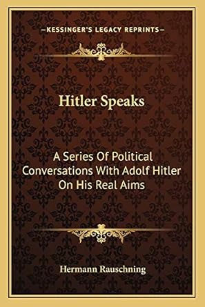 Hitler Speaks: A Series Of Political Conversations With Adolf Hitler On His Real Aims