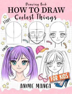 How to Draw Coolest Things Anime Manga for Kids: Step-by-Step Children's Guide Teach Sketching - Unleash Your Imagination and Discover the Wonders of Anime Art