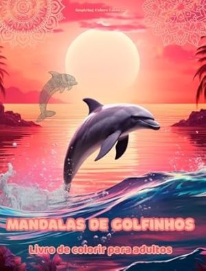 Mandalas de golfinhos | Livro de colorir para adultos | Imagens antiestresse para estimular a criatividade: Imagens místicas de golfinhos para aliviar o estresse e equilibrar a mente