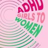 ADHD Girls to Women: From Invisibility, Emotional Dysregulation & Burn out to Self Knowledge