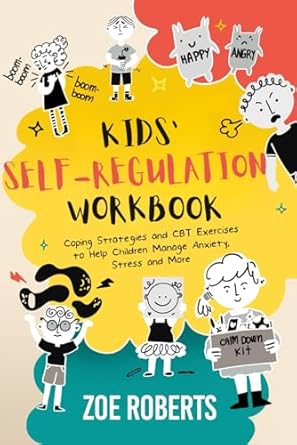 Kids’ Self-Regulation Workbook: Coping Strategies and CBT Exercises to Help Children Manage Anxiety, Stress, and More