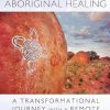 Secrets of Aboriginal Healing: A Physicist's Journey with a Remote Australian Tribe