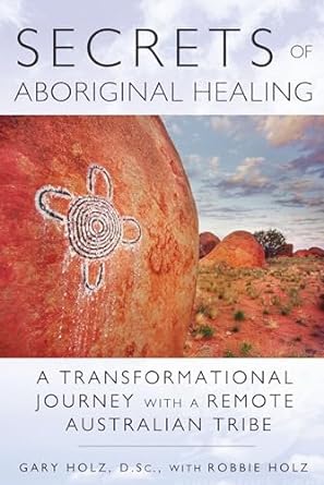 Secrets of Aboriginal Healing: A Physicist's Journey with a Remote Australian Tribe