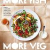 More Fish, More Veg: Simple, sustainable recipes and know-how for everyday deliciousness