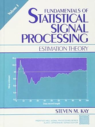 Fundamentals of Statistical Processing, Volume I: Estimation Theory: Estimation Theory, Volume 1: Estimation Theory v. 1
